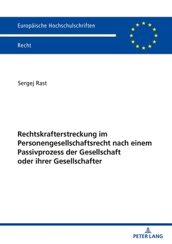 Rechtskrafterstreckung im Personengesellschaftsrecht nach einem Passivprozess der Gesellschaft oder ihrer Gesellschafter von Rast,  Sergej