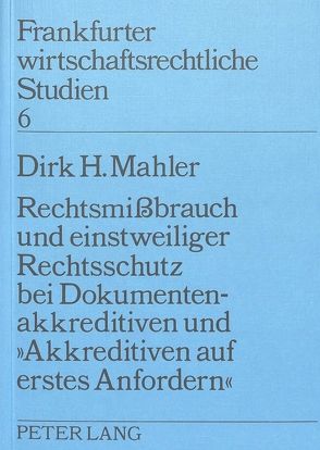 Rechtsmissbrauch und einstweiliger Rechtsschutz bei Dokumentenakkreditiven und «Akkreditiven auf erstes Anfordern» von Mahler,  Dirk H.