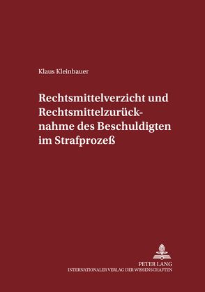 Rechtsmittelverzicht und Rechtsmittelzurücknahme des Beschuldigten im Strafprozeß von Kleinbauer,  Klaus