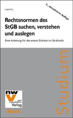 Rechtsnormen des StGB suchen, verstehen Rechtsnormen des StGB suchen, verstehen und auslegen von Lagodny,  Otto