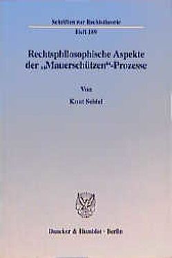 Rechtsphilosophische Aspekte der „Mauerschützen“-Prozesse. von Seidel,  Knut