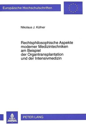 Rechtsphilosophische Aspekte moderner Medizintechniken am Beispiel der Organtransplantation und der Intensivmedizin von Küfner,  Nikolaus