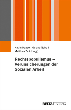 Rechtspopulismus – Verunsicherungen der Sozialen Arbeit von Haase,  Katrin, Nebe,  Gesine, Zaft,  Matthias