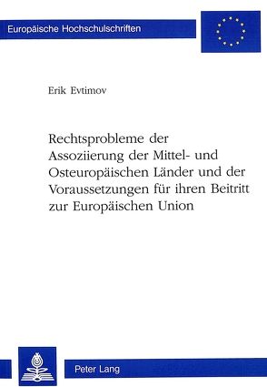 Rechtsprobleme der Assoziierung der Mittel- und Osteuropäischen Länder und der Voraussetzungen für ihren Beitritt zur Europäischen Union von Evtimov,  Erik