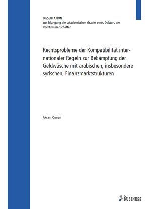 Rechtsprobleme der Kompatibilität internationaler Regeln zur Bekämpfung der Geldwäsche mit arabischen, insbesondere syrischen, Finanzstrukturen von Omran,  Akram