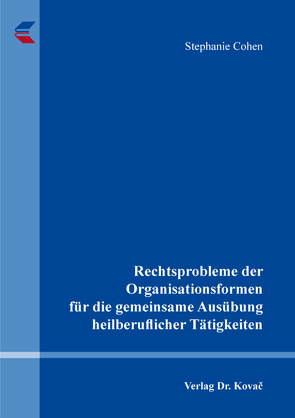 Rechtsprobleme der Organisationsformen für die gemeinsame Ausübung heilberuflicher Tätigkeiten von Cohen,  Stephanie