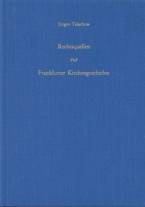 Rechtsquellen zur Frankfurter Kirchengeschichte von Telschow,  Jürgen