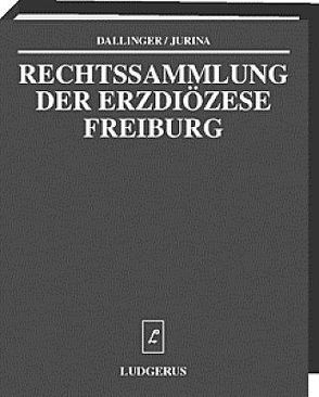 Rechtssammlung der Erzdiözese Freiburg von Dallinger,  Hermann, Jurina,  Josef