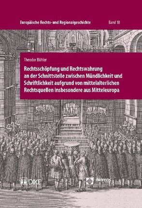 Rechtsschöpfung und Rechtswahrung an der Schnittstelle zwischen Mündlichkeit und Schriftlichkeit aufgrund von mittelalterlichen Rechtsquellen insbesondere aus Mitteleuropa von Bühler,  Theodor