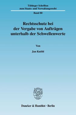 Rechtsschutz bei der Vergabe von Aufträgen unterhalb der Schwellenwerte. von Knöbl,  Jan