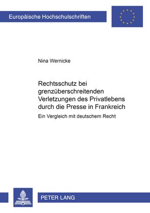 Rechtsschutz bei grenzüberschreitenden Verletzungen des Privatlebens durch die Presse in Frankreich von Wernicke,  Nina