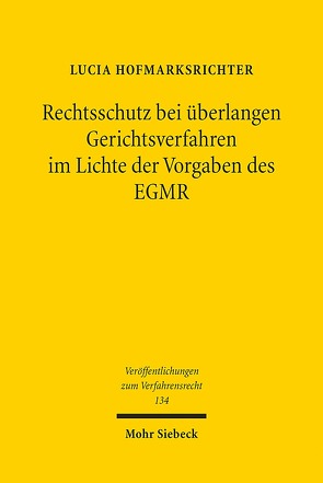 Rechtsschutz bei überlangen Gerichtsverfahren im Lichte der Vorgaben des EGMR von Hofmarksrichter,  Lucia