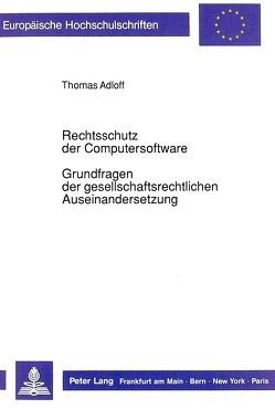 Rechtsschutz der Computersoftware – Grundfragen der gesellschaftsrechtlichen Auseinandersetzung von Adloff,  Thomas