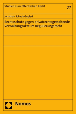 Rechtsschutz gegen privatrechtsgestaltende Verwaltungsakte im Regulierungsrecht von Schaub-Englert,  Jonathan