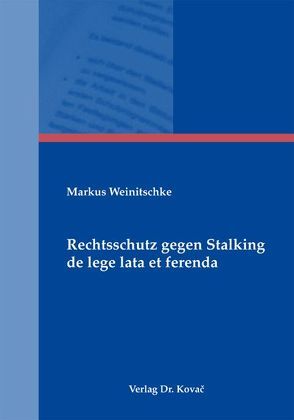 Rechtsschutz gegen Stalking de lege lata et ferenda von Weinitschke,  Markus