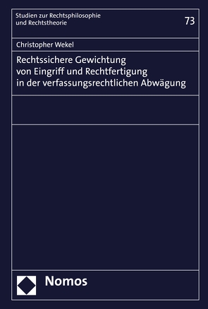 Rechtssichere Gewichtung von Eingriff und Rechtfertigung in der verfassungsrechtlichen Abwägung von Wekel,  Christopher