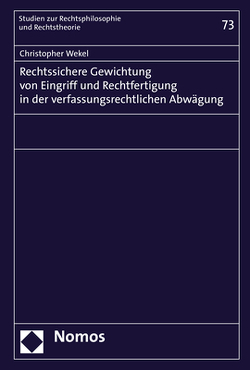 Rechtssichere Gewichtung von Eingriff und Rechtfertigung in der verfassungsrechtlichen Abwägung von Wekel,  Christopher