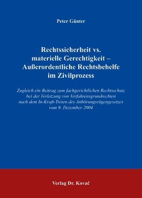 Rechtssicherheit vs. materielle Gerechtigkeit – Ausserordentliche Rechtsbehelfe im Zivilprozess von Günter,  Peter