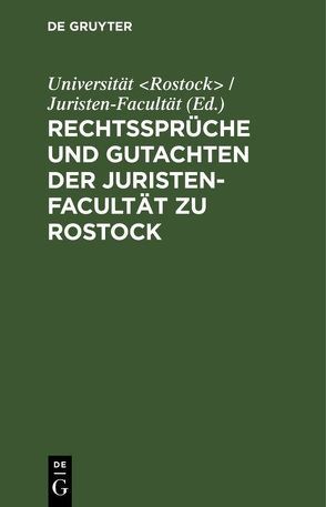 Rechtssprüche und Gutachten der Juristen-Facultät zu Rostock von Universität Rostock / Juristen-Facultät