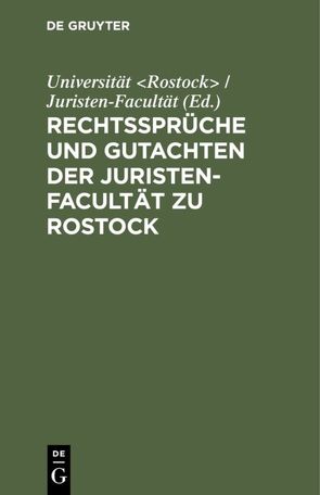 Rechtssprüche und Gutachten der Juristen-Facultät zu Rostock von Universität Rostock / Juristen-Facultät