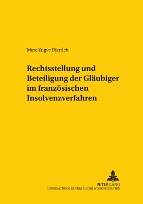 Rechtsstellung und Beteiligung der Gläubiger im französischen Insolvenzverfahren von Dietrich,  Marc-Yngve