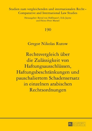 Rechtsvergleich über die Zulässigkeit von Haftungsausschlüssen, Haftungsbeschränkungen und pauschaliertem Schadensersatz in einzelnen arabischen Rechtsordnungen von Rutow,  Gregor Nikolas