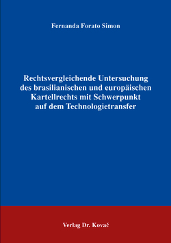 Rechtsvergleichende Untersuchung des brasilianischen und europäischen Kartellrechts mit Schwerpunkt auf dem Technologietransfer von Forato Simon,  Fernanda