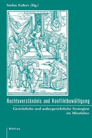 Rechtsverständnis und Konfliktbewältigung von Blattmann,  Marita, Depreux,  Philippe, Esders,  Stefan, Fuchs,  Franz, Jäckel,  Dirk, Kintzinger,  Martin, Krieger,  Karl-Friedrich, Militzer,  Klaus, Oberweis,  Michael