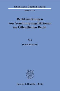 Rechtswirkungen von Genehmigungsfiktionen im Öffentlichen Recht. von Broscheit,  Jannis