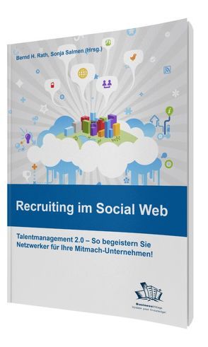 Recruiting im Social Web von Bieber,  Peer, Blank,  Carolin, Blükle,  Klaus Karl, Buchheim,  Constanze, Buckmann,  Jörg, Fritz,  Andreas, Hahn,  Dominik A., Hilscher,  Ralf, Kinkel,  Ansgar, Knabenreich,  Henner, Leichsenring,  Arne, Leichsenring,  Lutz, Lepa,  Thomas, Mahlmann,  Regina, Neumann,  Lena, Rath,  Bernd H., Reti,  Martin, Rose,  Nico, Salmen,  Sonja-Maria, Schrodt,  Florian, Zorbach,  Martina