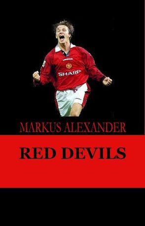 Red Devils – Die Manchester United-Story von den Anfängen bis heute von Alexander,  Markus