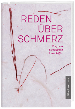 Reden über Schmerz von Arnold,  Sabine, Bürgi,  Dorothee, Dazzi,  Heidi, Dietrich,  Alberto, Elmenthaler Saurer,  Dorothea, Ghezzi,  Felix, Ibello,  Elena, Kissling,  Bruno, Obrist,  Monika, Quarroz,  Esther, Rüffer,  Anne