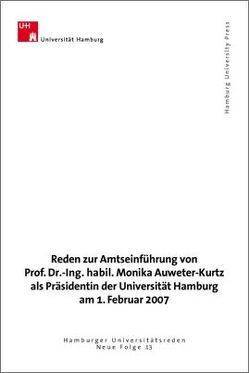 Reden zur Amtseinführung von Prof. Dr.-Ing. habil. Monika Auweter-Kurtz als Präsidentin der Universität Hamburg am 1. Februar 2007 von Präsidium der Universität Hamburg