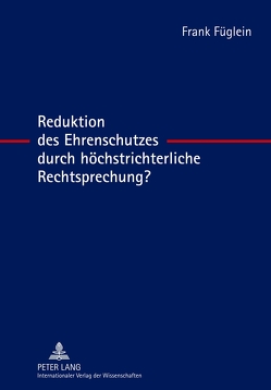 Reduktion des Ehrenschutzes durch höchstrichterliche Rechtsprechung? von Füglein,  Frank