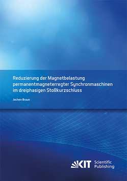 Reduzierung der Magnetbelastung permanentmagneterregter Synchronmaschinen im dreiphasigen Stoßkurzschluss von Braun,  Jochen