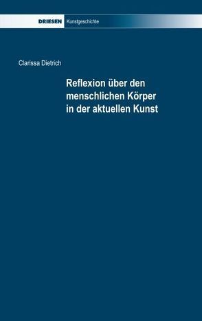 Reflexion über den menschlichen Körper in der aktuellen Kunst von Dietrich,  Clarissa