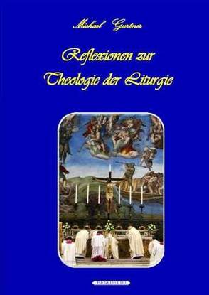 Reflexionen zur Theologie der Liturgie von Fugel,  Dr. Adolf, Gurtner,  Mag. theol. Michael, Kasxhinsky,  Dr. Rainer