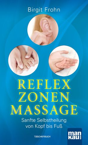 Reflexzonenmassage. Sanfte Selbstheilung von Kopf bis Fuß von Frohn,  Birgit