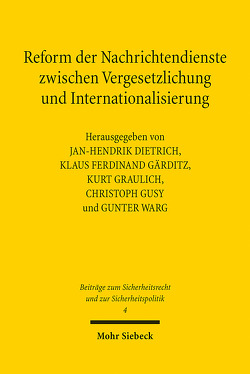 Reform der Nachrichtendienste zwischen Vergesetzlichung und Internationalisierung von Dietrich,  Jan-Hendrik, Gärditz,  Klaus Ferdinand, Graulich,  Kurt, Gusy,  Christoph, Warg,  Gunter