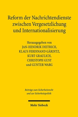 Reform der Nachrichtendienste zwischen Vergesetzlichung und Internationalisierung von Dietrich,  Jan-Hendrik, Gärditz,  Klaus Ferdinand, Graulich,  Kurt, Gusy,  Christoph, Warg,  Gunter