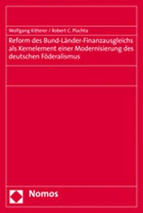 Reform des Bund-Länder-Finanzausgleichs als Kernelement einer Modernisierung des deutschen Föderalismus von Kitterer,  Wolfgang, Plachta,  Robert C.