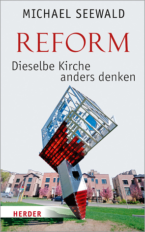 Reform – Dieselbe Kirche anders denken von Seewald,  Michael