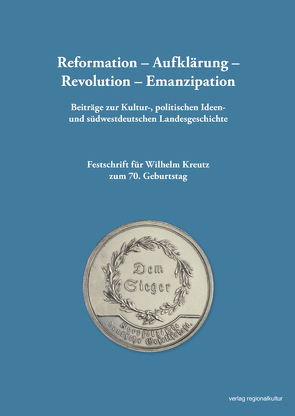 Reformation – Aufklärung – Revolution – Emanzipation Beiträge zur Kultur-, politischen Ideen- und südwestdeutschen Landesgeschichte von Bull,  Katharina, Burkhardt,  Dorothea, Kreutz,  Jörg, Kümper,  Hiram, Wiedebusch,  Laura, Wiegand,  Hermann