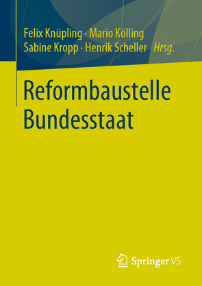 Reformbaustelle Bundesstaat von Knüpling,  Felix, Kölling,  Mario, Kropp,  Sabine, Scheller,  Henrik