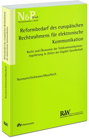 Reformbedarf des europäischen Rechtsrahmens für elektronische Kommunikation von Alkas,  Hasan, Koch,  Alexander, Neumann,  Andreas, Sickmann,  Jörn