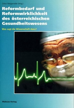 Reformbedarf und Reformwirklichkeit des österreichischen Gesundheitswesens von Meggeneder,  Oskar