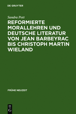 Reformierte Morallehren und deutsche Literatur von Jean Barbeyrac bis Christoph Martin Wieland von Pott,  Sandra