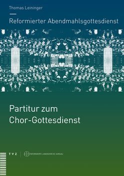 Reformierter Abendmahlsgottesdienst: Partitur zum Chor-Gottesdienst von Brändlin,  Sabine, Leininger,  Thomas, Locher,  Gottfried W., Wagner,  Dieter