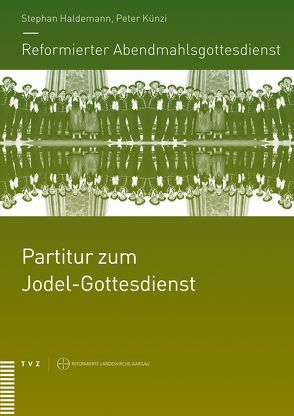 Reformierter Abendmahlsgottesdienst: Partitur zum Jodel-Gottesdienst von Brändlin,  Sabine, Haldemann,  Stephan, Künzi,  Peter, Locher,  Gottfried W., Wagner,  Dieter