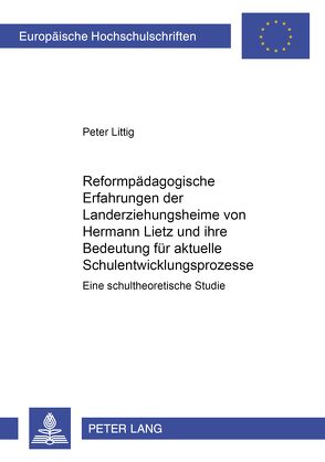 Reformpädagogische Erfahrungen der Landerziehungsheime von Hermann Lietz und ihre Bedeutung für aktuelle Schulentwicklungsprozesse von Littig,  Peter